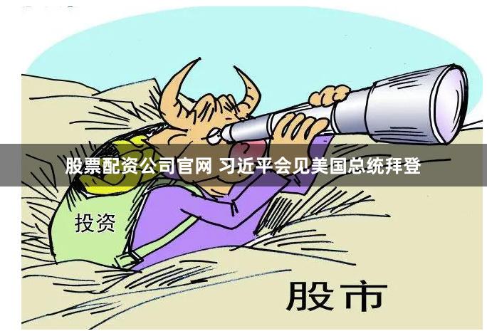 股票配资公司官网 习近平会见美国总统拜登