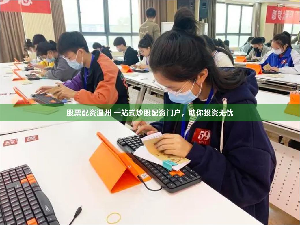 股票配资温州 一站式炒股配资门户，助你投资无忧