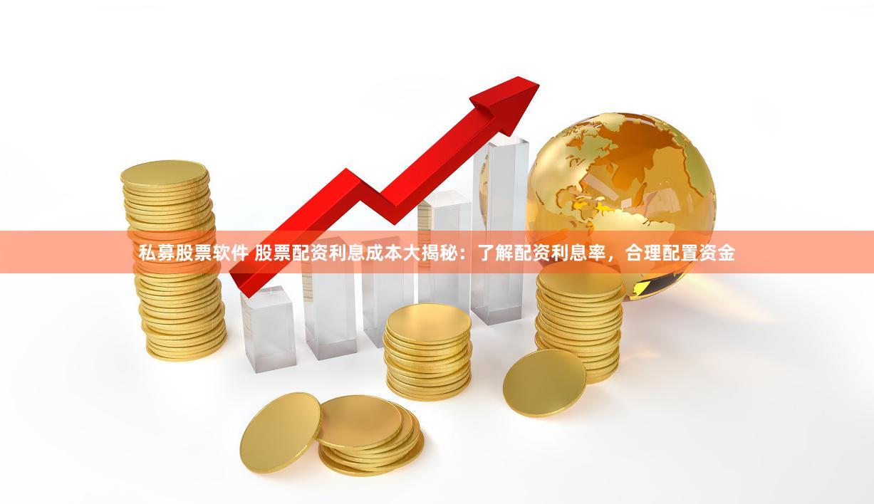 私募股票软件 股票配资利息成本大揭秘：了解配资利息率，合理配置资金