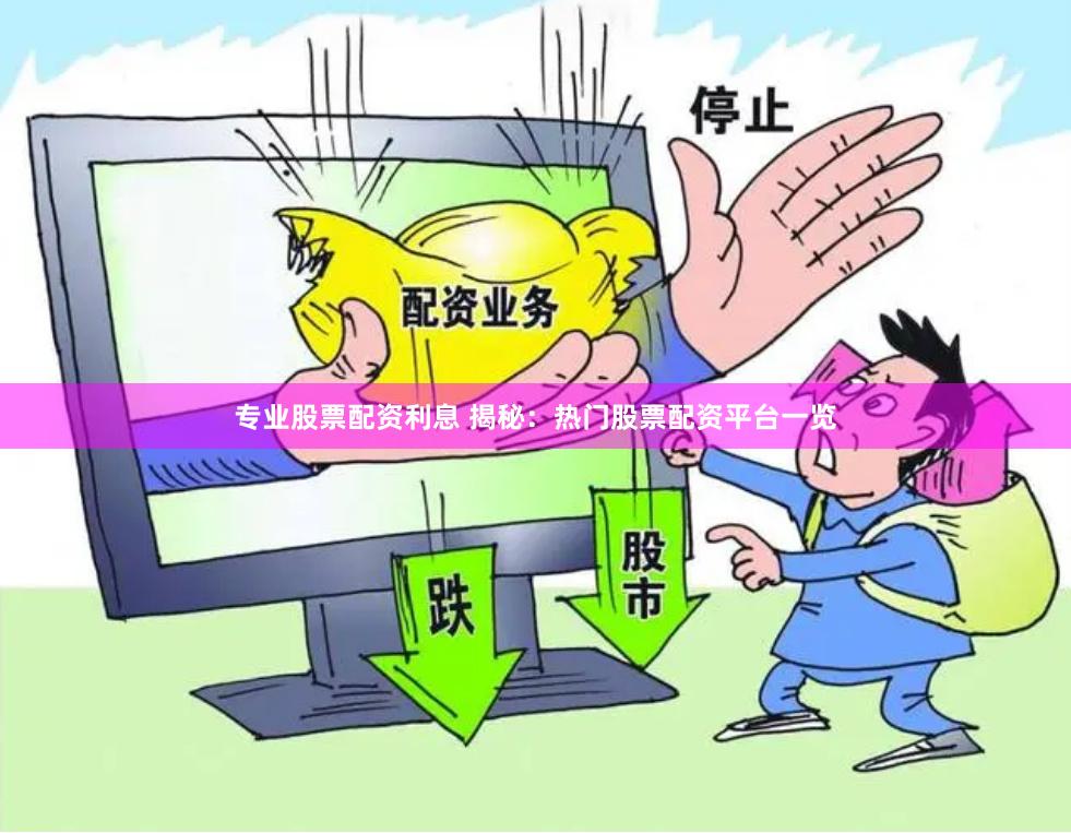专业股票配资利息 揭秘：热门股票配资平台一览