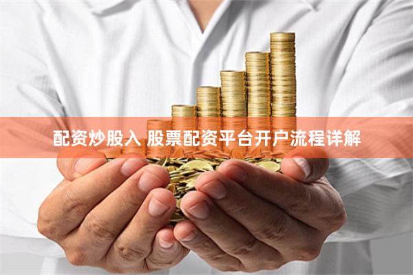 配资炒股入 股票配资平台开户流程详解