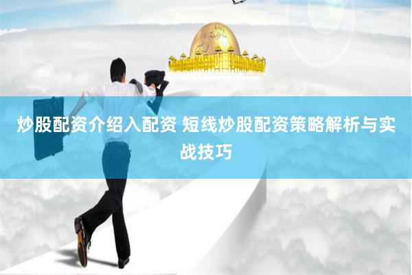 炒股配资介绍入配资 短线炒股配资策略解析与实战技巧